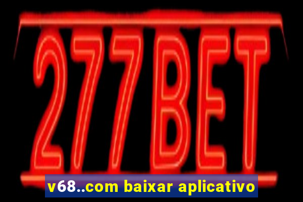 v68..com baixar aplicativo